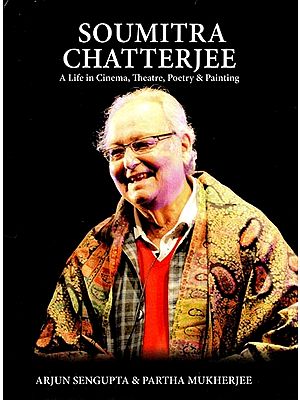 Soumitra Chatterjee- A Life in Cinema, Theatre, Poetry & Painting