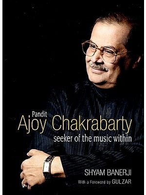Pandit Ajoy Chakrabarty- Seeker of the Music Within