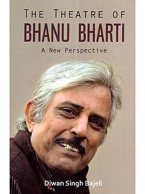 The Theatre of Bhanu Bharti- A New Perspective