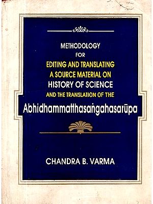 Methodology for Editing and Translating a Source Material on History of Science and Translation of the Abhidhammatthasangahasarūpa Volume- II (An Old and Rare Book)