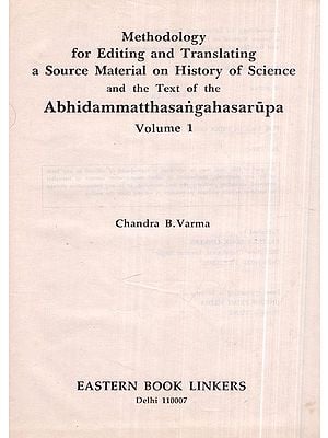 Methodology for Editing and Translating a Source Material on History of Science and the Text of the Abhidhammatthasangahasarūpa- Volume - I (An Old and Rare Book)