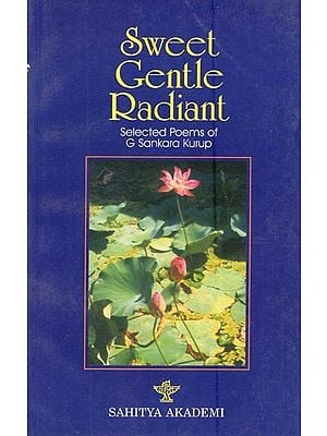 Sweet Gentle Radiant- Selected Poems of G. Sankara Kurup