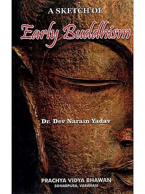 A Sketch of Early Buddhism- A Historical Survey of Buddhology, Buddhist Schools & Sanghas