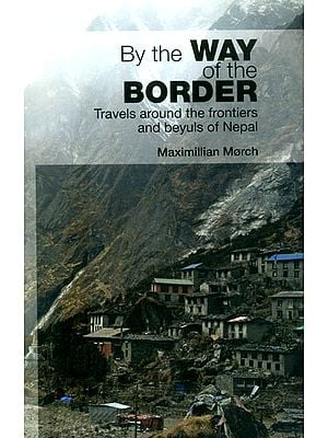 By the Way of the Border- Travels Around the Frontiers and Beyuls of Nepal