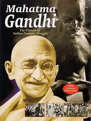 Mahatma Gandhi: The Pioneer of Indian Freedom Struggle (With Coloured Illustrations)