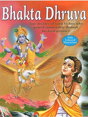 Bhakta  Dhruva: True Devotee of Lord Vishnu who Gained Immortality Through His Hard Penance (With Coloured Illustrations)