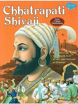 Chhatrapati Shivaji: The Warrior who won Back Lost Pride and Honour of Hindus by the Might of his Bhavani Sword (With Coloured Illustrations)