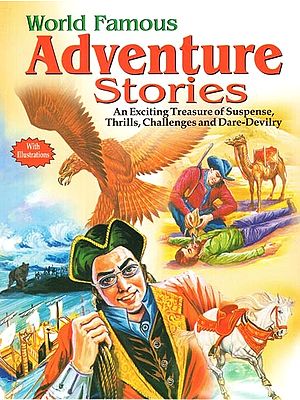 World Famous Adventure Stories: An Exciting Treasure of Suspense, Thrills, Challenges and Dare-Devilry (With Illustrations)