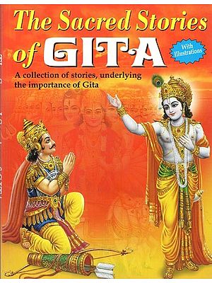 The Sacred Stories of Gita: A Treasure of Sacred Stories from the Best Motivational Book of the World (With Illustrations)