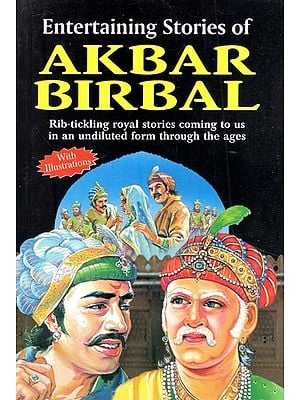 Entertaining Stories of Akbar Birbal: Legands that Surrounded Two Historical Personalities (With Illustrations)