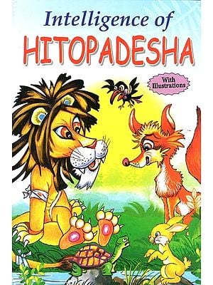 Intelligence of Hitopadesha: Didactic and Interesting stories which Transformed the Foolish Princes into Capable Administrators (With Ilustrations)