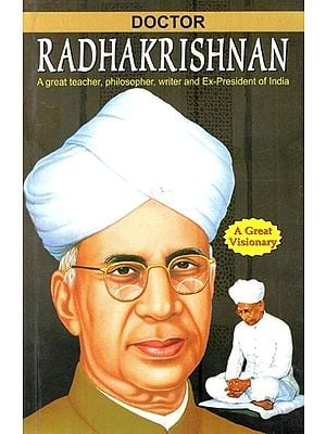 Doctor Radhakrishnan: Second President of India, A Great Teacher, Scholar, Writer and World Famous Philosopher