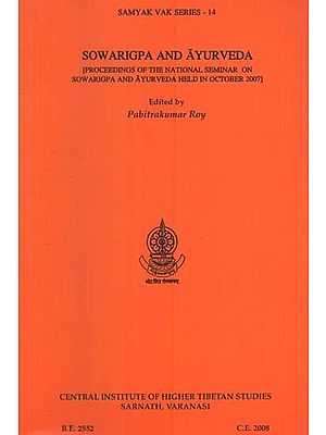 Sowarigpa and Ayurveda- Proceedings of the National Seminar on Sowarigpa and Ayurveda Held in October 2007