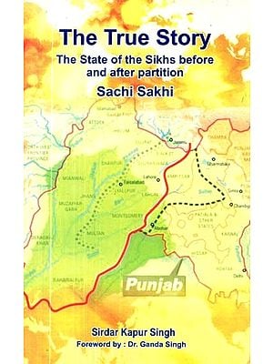 The True Story: The State of the Sikhs Before and After Partition Sachi Sakhi