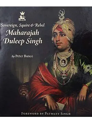 Sovereign, Squire & Rebel: Maharajah Duleep Singh