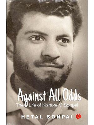 Against All Odds: The Life Of Kishore V. Sonpal