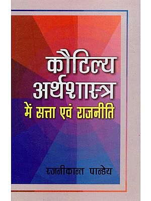 कौटिल्य अर्थशास्त्र में सत्ता एवं राजनीति: Power and Politics in Kautilya's Arthashastra