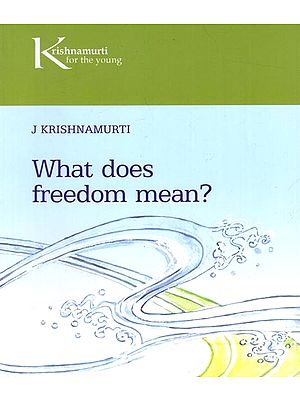 Krishnamurti for The Young- What Does Freedom Mean ?