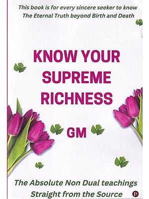 Know Your Supreme Richness- This Book is for Every Sincere Seeker to Know The Eternal Truth beyond Birth and Death