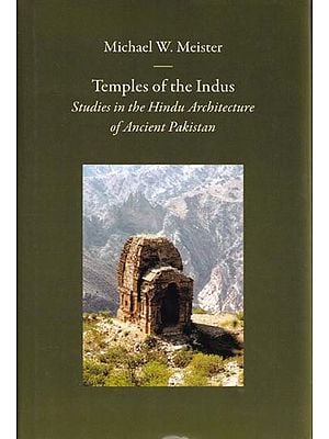 Temples of the Indus: Studies in the Hindu Architecture of Ancient Pakistan