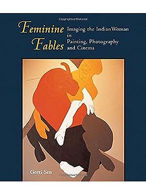 Feminine Fables : Imaging The Indian Woman In Painting, Photography and Cinema