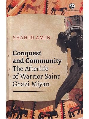 Conquest and Community: The Afterlife of Warrior Saint Ghazi Miyan