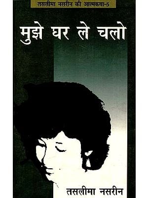 मुझे घर ले चलो: Mujhe Ghar Le Chalo (Autobiography of Taslim Nasrin-5)