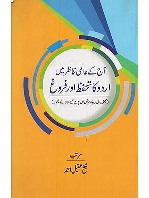 آج کے عالمی تناظر میں اردو کا تحفظ اور فروغ: چھٹی عالمی اردو کا نفرنس میں پڑھے گئے مقالات کا مجموعہ- Aaj Ke Aalmi Tanazur Mein Urdu Ka Tahaffuz Aur Farogh: Sixth Aalmi Urdu Conference Mein Padhe Gaye Maqaalat Ka Majmua in Urdu