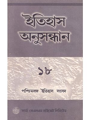 ইতিহাস অনুসন্ধান ১৮: Itihas Anusandhan-18 Collection of Essays Presented at the 19th Annual Conference of the Paschim Banga Itihas Samsad (Bengali)