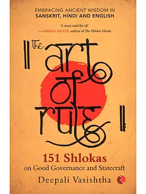 Art of Rule- 151 Shlokas on Good Governance and Statecraft