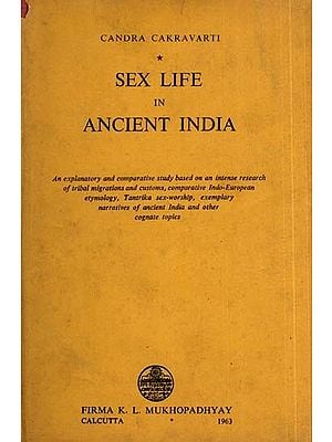 Sex Life in Ancient India- An Explanatory & Comparative Study (An Old and Rare Book)