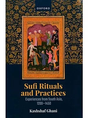 Sufi Rituals and Practices Experiences from South Asia, 1200-1450