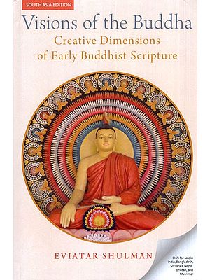 Visions of the Buddha- Creative Dimensions of Early Buddhist Scripture