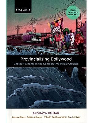 Provincializing Bollywood- Bhojpuri Cinema in the Comparative Media Crucible