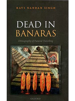 Dead in Banaras- Enthnography of Funeral Travelling