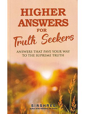 Higher Answers For Truth Seekers: Answers That Pave Your Way To The Supreme Truth