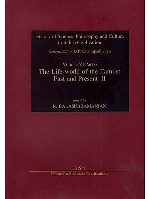 The Life- World of The Tamils Past and Present-II:  (History of Science, Philosophy and Culture in Indian Civilization) Volume VI, Part 6
