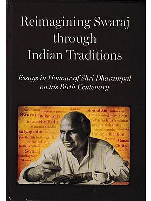 Reimagining Swaraj Through Indian Traditions- Essays in Honour of Shri Dharampal on his Birth Centenary