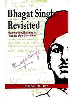 Bhagat Singh Revisited: Historiography, Biography and Ideology of the Great Martyr