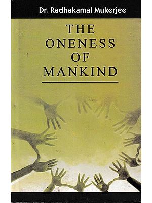 The Oneness of Mankind: Collected Works of Dr. Radhakamal Mukerjee