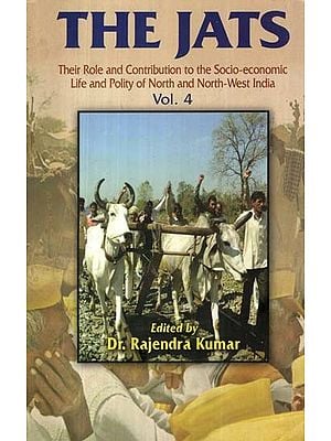 The Jats: Their Role and Contribution to the Socio-Economic Life and Polity of North and North-West India (Volume 4)