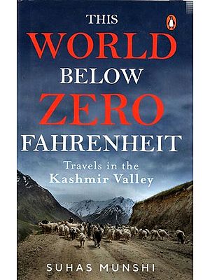 This World Below Zero Fahrenheit- Travels in The Kashmir Valley