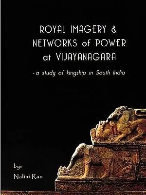 Royal Imagery & Networks of Power at Vijayanagara- A Study of Kingship in South India