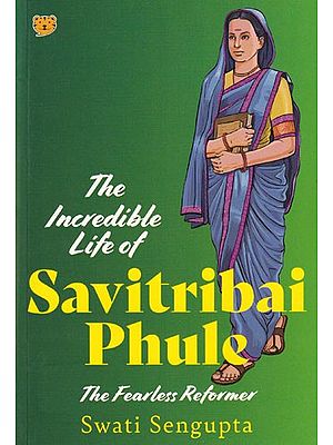 The Incredible Life of Savitribai Phule : The Fearless Reformer