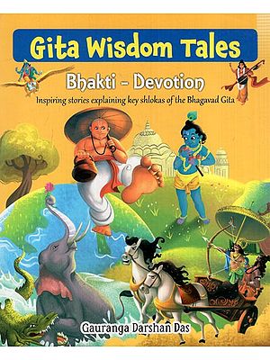 Gita Wisdom Tales Bhakti-Devotion (Inspiring Stories Explaining Key Shlokas of the Bhagavad Gita)