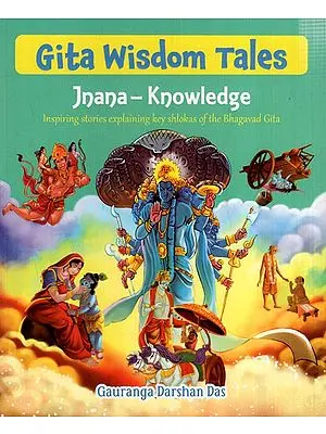 Gita Wisdom Tales Jnana-Knowledge (Inspiring Stories Explaining Key Shlokas of the Bhagavad Gita)