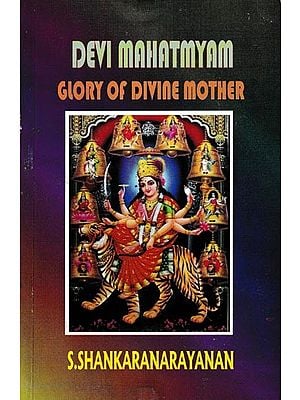 Devi Mahatmyam Glory of The Divine Mother Edited With Original Sanskrit Text and Commentaries and Meanings in English