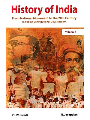 History of India: From National Movement to the 20th Century- Including Constitutional Development (Volume- 4)
