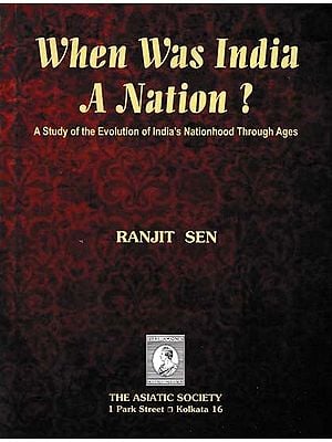 When Was India a Nation? (A Study of the Evolution of India's Nationhood Through Ages)