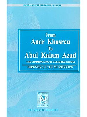 From Amir Khusrau to Abul Kalam Azad: The Commingling of Cultures in India